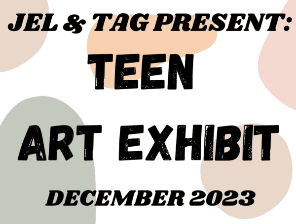 Text graphic with bold black letters reads: JEL & TAG Present: Teen Art Exhibit December 2023 over a background of pastel colored abstract shapes.