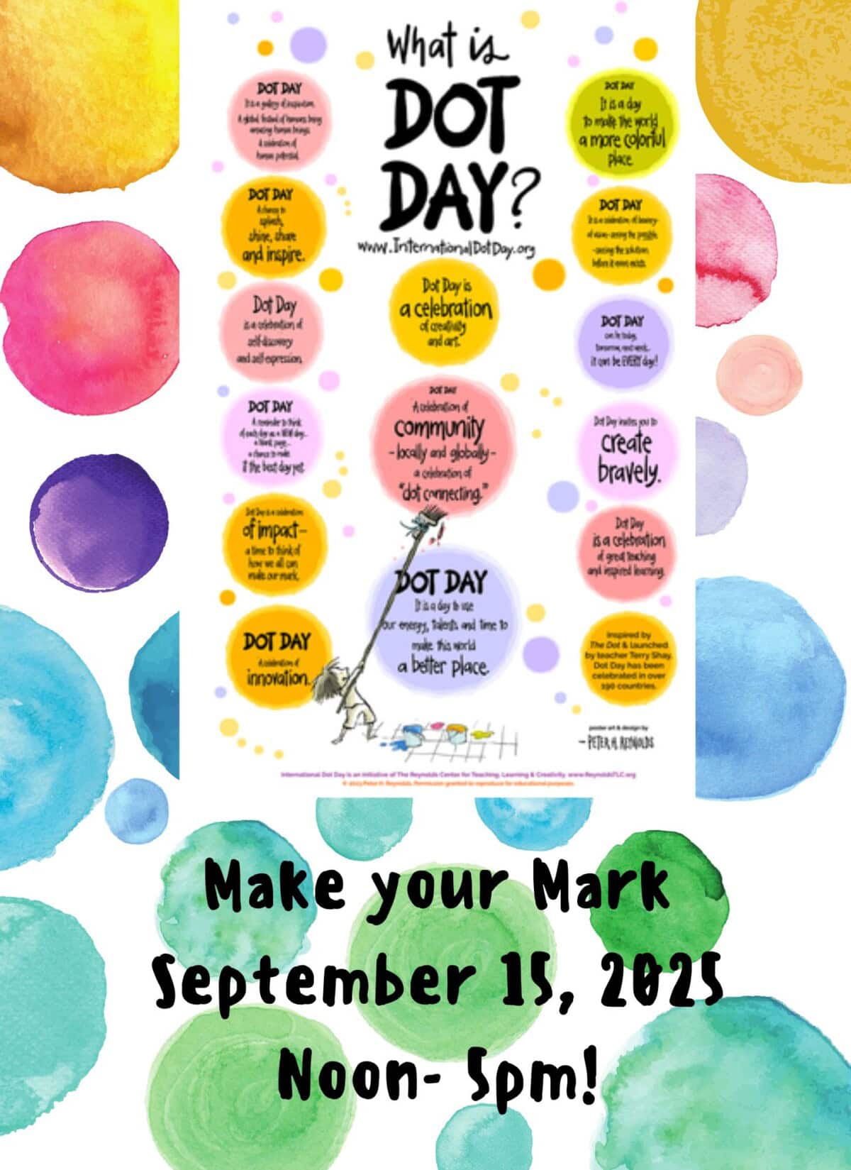 Poster for Dot Day with colorful watercolor dots, information bubbles about the event, and text: Make your Mark, September 15, 2025, Noon–5pm on a background of watercolor circles.